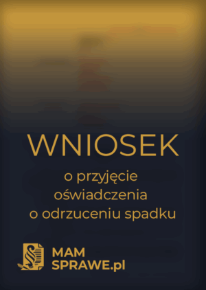 Wniosek o przyjęcie oświadczenia o odrzuceniu spadku