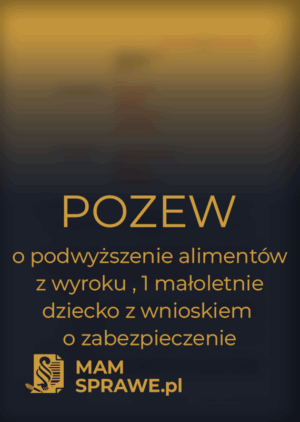 pozew o podwyższenie alimentów z wyroku 1 dziecko zabezpieczenie